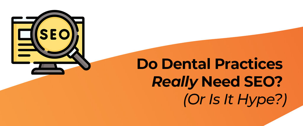 Do Dental Practices Really Need SEO? (Or Is It Hype?)
