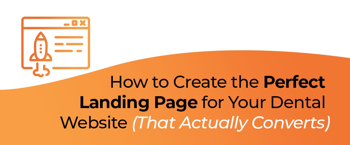 How to Create the Perfect Landing Page for Your Dental Website (That Actually Converts)
