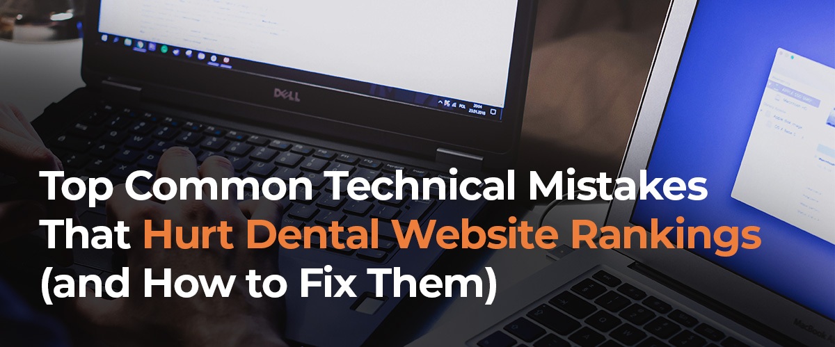 TOP COMMON TECHNICAL MISTAKES THAT HURT DENTAL WEBSITE RANKINGS (AND HOW TO FIX THEM)