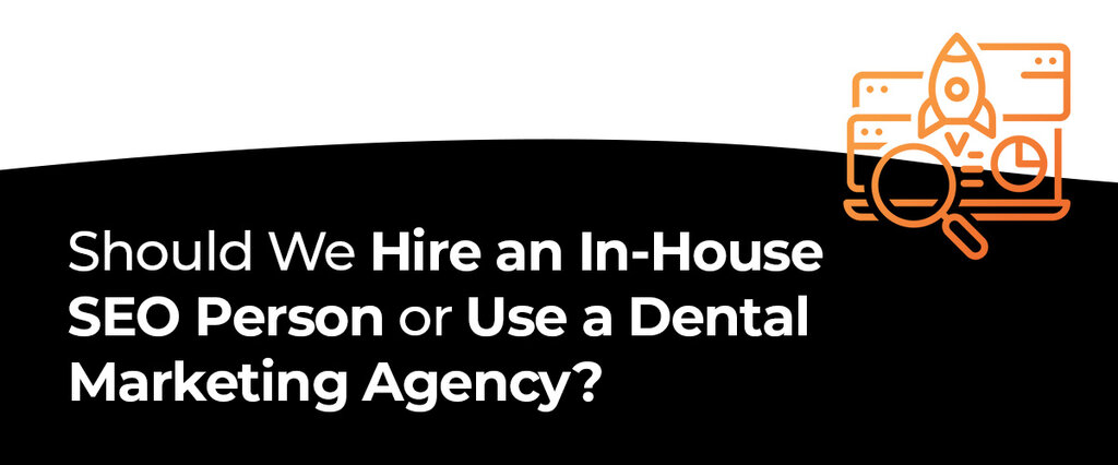 Should We Hire an In-House SEO Person or Use a Dental Marketing Agency? (Cost Breakdown)