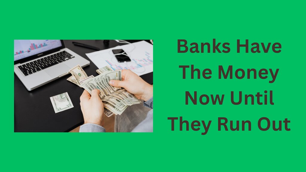 Banks Have The Money Now Until They Run Out 