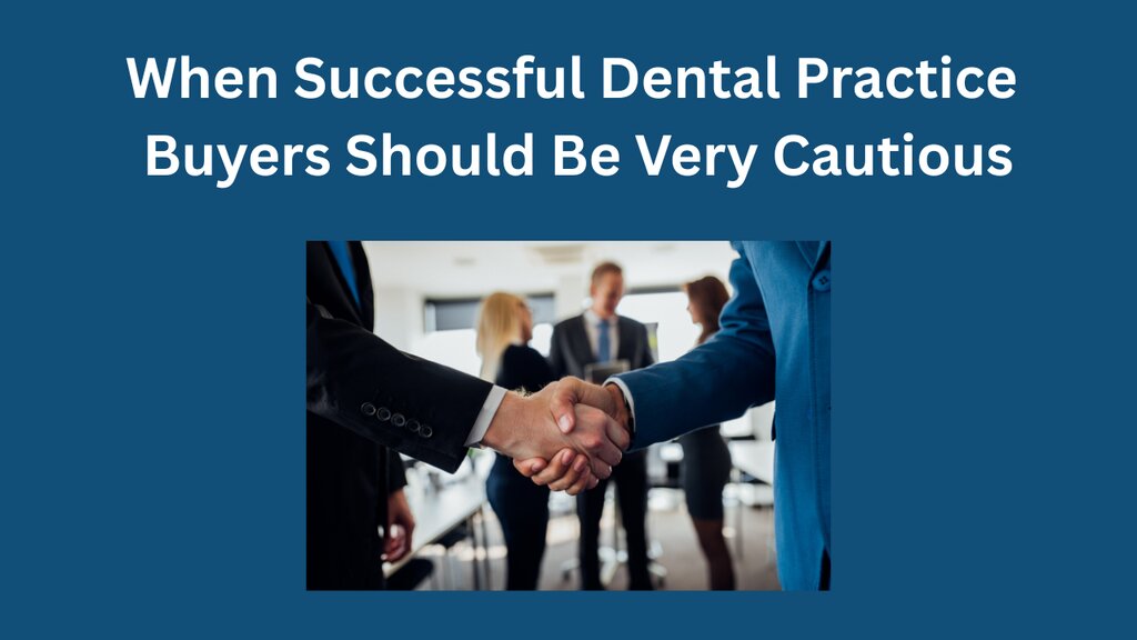 When Successful Dental Practice Buyers Should Be Very Cautious